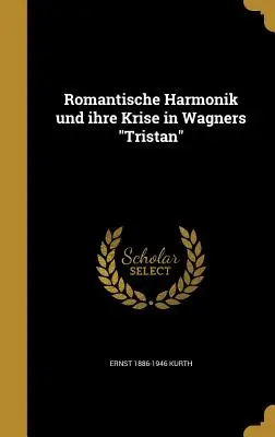 Romantische Harmonik Und Ihre Krise in Wagners Tristan (La armonía romántica y su crisis en el Tristán de Wagner) - Romantische Harmonik Und Ihre Krise in Wagners Tristan