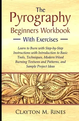 El libro de ejercicios para principiantes de pirograbado: Aprenda a quemar con instrucciones paso a paso e introducción a las herramientas básicas, técnicas y técnicas modernas. - The Pyrography Beginners Workbook with Exercises: Learn to Burn with Step-by-Step Instructions with Introduction to Basic Tools, Techniques, Modern Wo