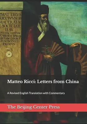 Matteo Ricci: Cartas desde China: Una traducción inglesa revisada con comentarios - Matteo Ricci: Letters from China: A Revised English Translation with Commentary