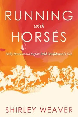 Correr con caballos: Devociones diarias para inspirar una audaz confianza en Dios - Running with Horses: Daily Devotions to Inspire Bold Confidence in God