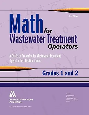 Math for Wastewater Treatment Operators Grades 1 & 2: Practice Problems to Prepare for Wastewater Treatment Operator Certification Exams (Matemáticas para operadores de tratamiento de aguas residuales, grados 1 y 2: Problemas prácticos para preparar los exámenes de certificación de operadores de tra - Math for Wastewater Treatment Operators Grades 1 & 2: Practice Problems to Prepare for Wastewater Treatment Operator Certification Exams