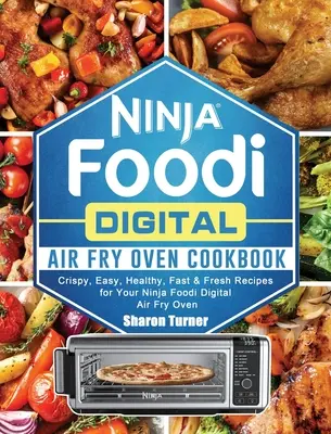 Ninja Foodi Digital Air Fry Oven Cookbook: Recetas Crujientes, Fáciles, Saludables, Rápidas y Frescas para su Horno Digital Ninja Foodi - Ninja Foodi Digital Air Fry Oven Cookbook: Crispy, Easy, Healthy, Fast & Fresh Recipes for Your Ninja Foodi Digital Air Fry Oven