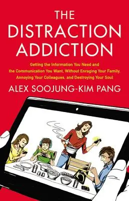 Adicción a la distracción: Cómo conseguir la información que necesita y la comunicación que desea, sin enfadar a su familia ni molestar a su colega - Distraction Addiction: Getting the Information You Need and the Communication You Want, Without Enraging Your Family, Annoying Your Colleague