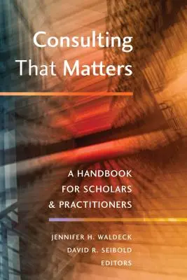 Consultoría que importa: Un manual para estudiosos y profesionales - Consulting That Matters: A Handbook for Scholars and Practitioners