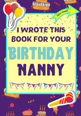 Escribí este libro para tu cumpleaños Niñera: El regalo de cumpleaños perfecto para que los niños creen su propio libro para la niñera - I Wrote This Book For Your Birthday Nanny: The Perfect Birthday Gift For Kids to Create Their Very Own Book For Nanny