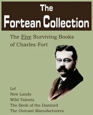 La Colección Fortean: Los cinco libros supervivientes de Charles Fort - The Fortean Collection: The Five Surviving Books of Charles Fort