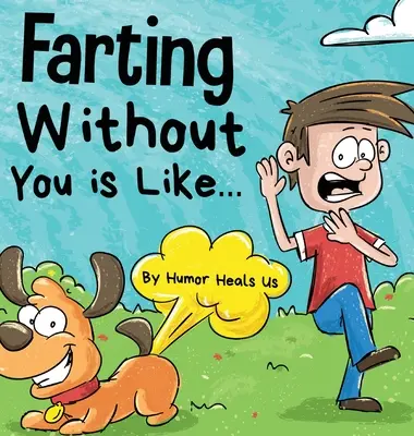 Tirarse Pedos Sin Ti Es Como: La divertida perspectiva de un perro que se tira pedos - Farting Without You is Like: A Funny Perspective From a Dog Who Farts