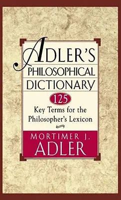 Diccionario filosófico de Adler: 125 términos clave para el léxico del filósofo - Adler's Philosophical Dictionary: 125 Key Terms for the Philosopher's Lexicon