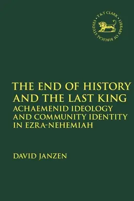 El fin de la historia y el último rey: Ideología aqueménida e identidad comunitaria en Esdras-Nehemías - End of History and the Last King: Achaemenid Ideology and Community Identity in Ezra-Nehemiah