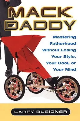 Mack Daddy: Dominar la paternidad sin perder el estilo, la calma ni la cabeza - Mack Daddy: Mastering Fatherhood Without Losing Your Style, Your Cool, or Your Mind