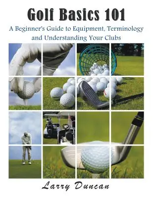 Fundamentos del golf 101: Guía para principiantes sobre equipamiento, terminología y comprensión de los palos de golf - Golf Basics 101: A Beginner's Guide to Equipment, Terminology and Understanding Your Clubs