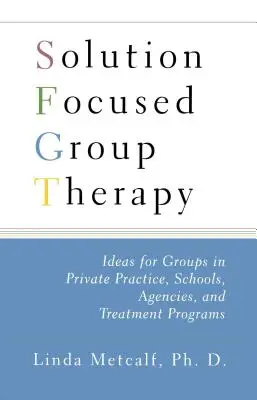 Terapia de grupo centrada en soluciones: Ideas para grupos en la práctica privada, escuelas, - Solution Focused Group Therapy: Ideas for Groups in Private Practise, Schools,