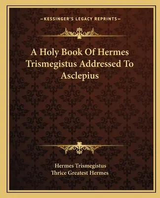 Libro sagrado de Hermes Trimegisto dirigido a Asclepio - A Holy Book Of Hermes Trismegistus Addressed To Asclepius