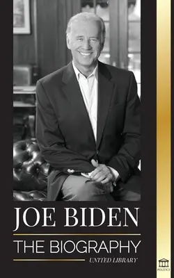 Joe Biden: La biografía - La vida de esperanza, dificultades, sabiduría y propósito del 46º Presidente - Joe Biden: The biography - The 46th President's Life of Hope, Hardship, Wisdom, and Purpose