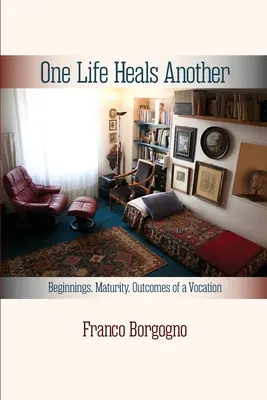 Una vida cura a otra: Comienzos, madurez, resultados de una vocación: Comienzos, - One Life Heals Another: Beginnings, Maturity, Outcomes of a Vocation: Beginnings,