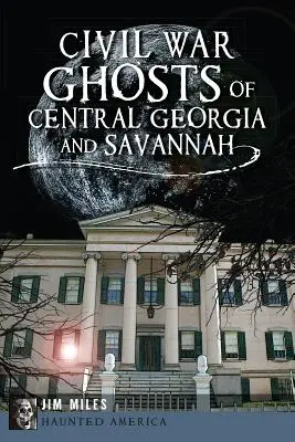 Fantasmas de la Guerra Civil en Georgia Central y Savannah - Civil War Ghosts of Central Georgia and Savannah
