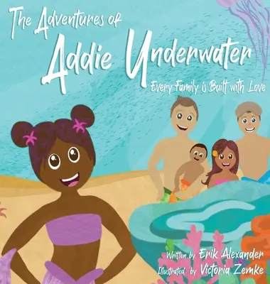 Las aventuras de Addie bajo el agua: Toda familia se construye con amor - The Adventures of Addie Underwater: Every Family is Built with Love