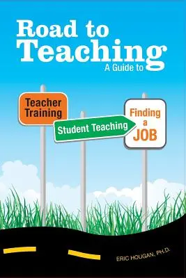 El camino hacia la docencia: guía para la formación de profesores, los estudiantes de magisterio y la búsqueda de empleo - Road to Teaching: A Guide to Teacher Training, Student Teaching, and Finding a Job