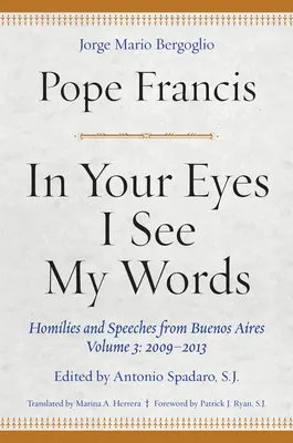 En tus ojos veo mis palabras: Homilías y discursos de Buenos Aires, Volumen 3: 2009-2013 - In Your Eyes I See My Words: Homilies and Speeches from Buenos Aires, Volume 3: 2009-2013