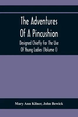 Las aventuras de un alfiletero: Diseñado principalmente para el uso de las señoritas (Volumen I) - The Adventures Of A Pincushion: Designed Chiefly For The Use Of Young Ladies (Volume I)