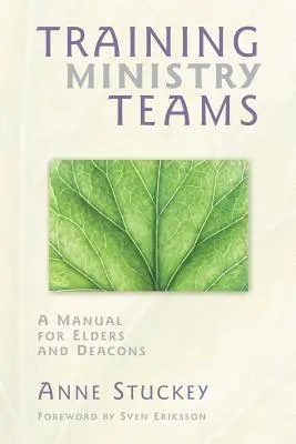 Formación de equipos ministeriales: Manual para ancianos y diáconos; Prólogo de Sven Eriksson - Training Ministry Teams: A Manual for Elders and Deacons; Foreword by Sven Eriksson