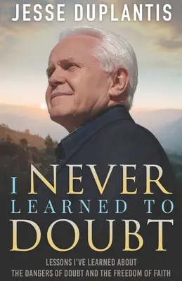 Nunca aprendí a dudar: Lecciones que he aprendido sobre los peligros de la duda y la libertad de la fe - I Never Learned to Doubt: Lessons I've Learned about the Dangers of Doubt and the Freedom of Faith