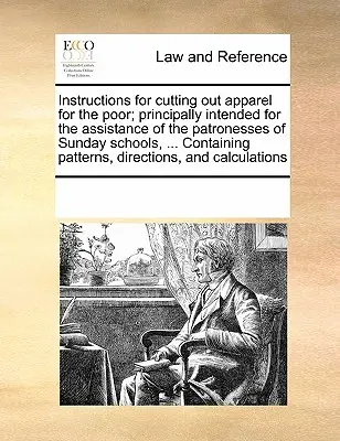 Instrucciones para confeccionar prendas de vestir para los pobres; destinadas principalmente a ayudar a las patronas de las escuelas dominicales, ... Contiene Patrón - Instructions for Cutting Out Apparel for the Poor; Principally Intended for the Assistance of the Patronesses of Sunday Schools, ... Containing Patter