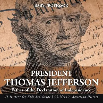 El Presidente Thomas Jefferson: Padre de la Declaración de Independencia - US History for Kids 3rd Grade - Children's American History - President Thomas Jefferson: Father of the Declaration of Independence - US History for Kids 3rd Grade - Children's American History