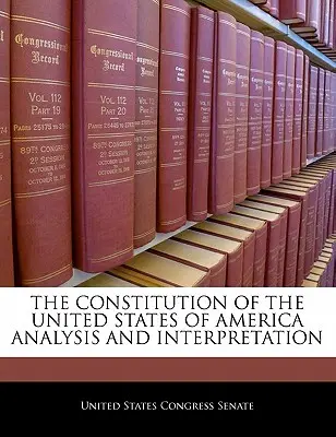 La Constitución de los Estados Unidos de América Análisis e Interpretación - The Constitution of the United States of America Analysis and Interpretation