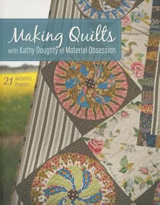 Making Quilts with Kathy Doughty of Material Obsession-Print-On-Demand-Edition: 21 Authentic Projects [With Pattern(s)] [Con Patrón(es)] - Making Quilts with Kathy Doughty of Material Obsession-Print-On-Demand-Edition: 21 Authentic Projects [With Pattern(s)] [With Pattern(s)]