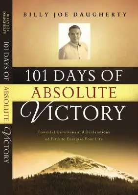 101 días para la victoria absoluta: Devociones y Declaraciones de Fe Poderosas para Energizar su Vida - 101 Days to Absolute Victory: Powerful Devotions and Declarations of Faith to Energize Your Life