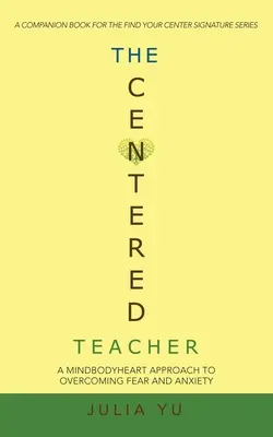 El profesor centrado: Un enfoque mente-cuerpo-corazón para superar el miedo y la ansiedad - The Centered Teacher: A Mindbodyheart Approach to Overcoming Fear and Anxiety