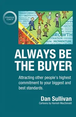 Sé siempre el comprador: Cómo atraer el mayor compromiso de los demás hacia tus mayores y mejores estándares - Always Be The Buyer: Attracting other people's highest commitment to your biggest and best standards