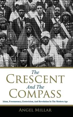 La Media Luna y la Brújula: Islam, Masonería, Esoterismo y Revolución en la Edad Moderna - The Crescent and the Compass: Islam, Freemasonry, Esotericism and Revolution in the Modern Age