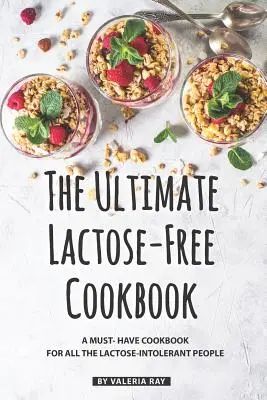 El mejor libro de cocina sin lactosa: Un libro de cocina imprescindible para todos los intolerantes a la lactosa - The Ultimate Lactose-Free Cookbook: A Must- Have Cookbook for All the Lactose-Intolerant People