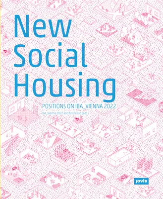 La nueva vivienda social: Posiciones sobre la Iba_viena 2022 - New Social Housing: Positions on the Iba_vienna 2022