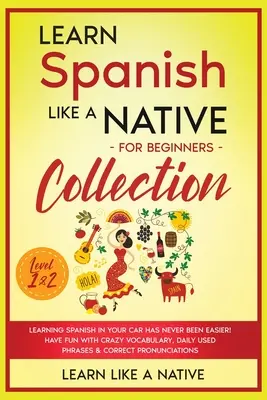 Colección Aprende español como un nativo para principiantes - Niveles 1 y 2: ¡Aprender español en tu coche nunca ha sido tan fácil! Diviértete con vocabulario de locos - Learn Spanish Like a Native for Beginners Collection - Level 1 & 2: Learning Spanish in Your Car Has Never Been Easier! Have Fun with Crazy Vocabulary