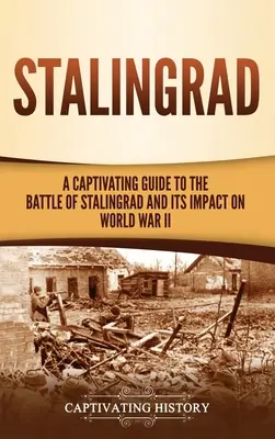 Stalingrado: Una guía cautivadora sobre la batalla de Stalingrado y su impacto en la Segunda Guerra Mundial - Stalingrad: A Captivating Guide to the Battle of Stalingrad and Its Impact on World War II