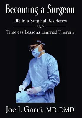 Convertirse en cirujano: La vida en una residencia quirúrgica y las lecciones intemporales aprendidas en ella - Becoming a Surgeon: Life in a Surgical Residency and Timeless Lessons Learned Therein