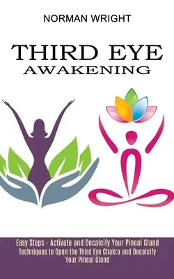 El Despertar del Tercer Ojo: Técnicas para Abrir el Chakra del Tercer Ojo y Descalcificar la Glándula Pineal (Pasos Fáciles - Activar y Descalcificar la Glándula Pineal). - Third Eye Awakening: Techniques to Open the Third Eye Chakra and Decalcify Your Pineal Gland (Easy Steps - Activate and Decalcify Your Pine