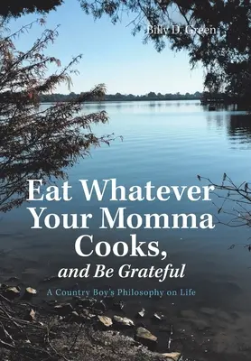 Eat Whatever Your Momma Cooks, and Be Grateful: La filosofía de vida de un campesino - Eat Whatever Your Momma Cooks, and Be Grateful: A Country Boy's Philosophy on Life