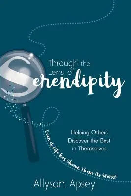 A través de la lente de la serendipia: Cómo ayudar a los demás a descubrir lo mejor de sí mismos (aunque la vida les haya mostrado lo peor) - Through the Lens of Serendipity: Helping Others Discover the Best in Themselves (Even if Life has Shown Them Its Worst)