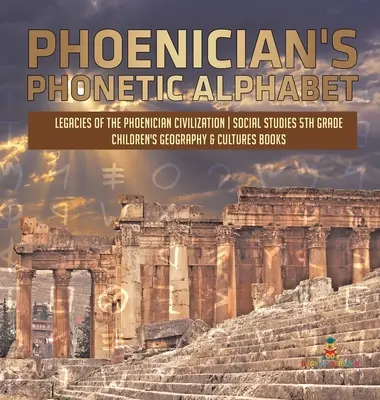 El Alfabeto Fonético de los Fenicios - Legados de la Civilización Fenicia - Ciencias Sociales 5º Grado - Libros Infantiles de Geografía y Culturas - Phoenician's Phonetic Alphabet - Legacies of the Phoenician Civilization - Social Studies 5th Grade - Children's Geography & Cultures Books