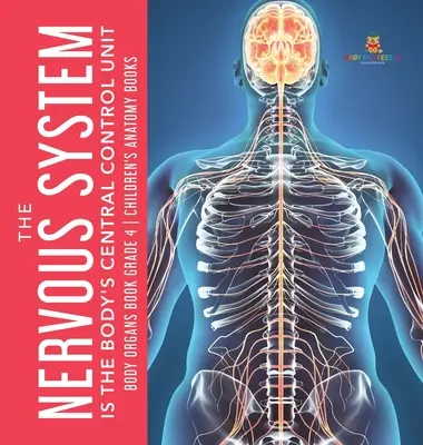 El Sistema Nervioso es la Unidad Central de Control del Cuerpo - Libro de los Órganos del Cuerpo Grado 4 - Libros de Anatomía para Niños - The Nervous System Is the Body's Central Control Unit - Body Organs Book Grade 4 - Children's Anatomy Books