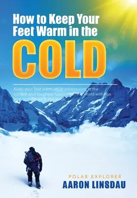 Cómo mantener los pies calientes en el frío: Mantenga los pies calientes en los lugares más duros de la Tierra - How to Keep Your Feet Warm in the Cold: Keep your feet warm in the toughest locations on Earth