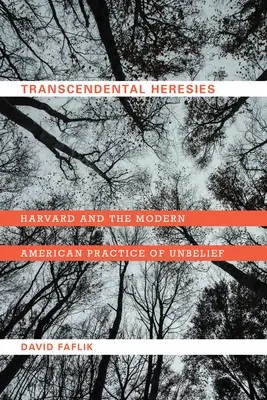 Transcendental Heresies: Harvard y la práctica moderna estadounidense de la incredulidad - Transcendental Heresies: Harvard and the Modern American Practice of Unbelief