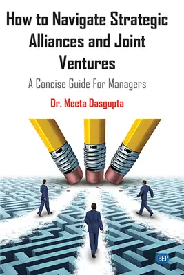 Cómo navegar por alianzas estratégicas y empresas conjuntas: Una guía concisa para directivos - How to Navigate Strategic Alliances and Joint Ventures: A Concise Guide For Managers