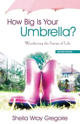 ¿Qué tan grande es tu paraguas? Cómo capear las tormentas de la vida, segunda edición - How Big Is Your Umbrella: Weathering the Storms of Life, Second Edition