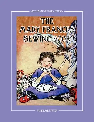 The Mary Frances Sewing Book 100th Anniversary Edition: Un libro de costura con instrucciones e historias para niños con patrones de ropa para muñecas American Girl y Othe - The Mary Frances Sewing Book 100th Anniversary Edition: A Children's Story-Instruction Sewing Book with Doll Clothes Patterns for American Girl & Othe