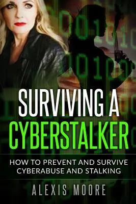 Sobrevivir a un ciberacosador: cómo prevenir y sobrevivir al ciberabuso y al acoso - Surviving a Cyberstalker: How to Prevent and Survive Cyberabuse and Stalking
